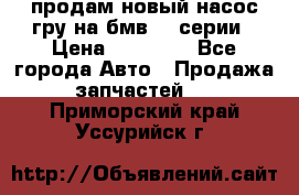 продам новый насос гру на бмв  3 серии › Цена ­ 15 000 - Все города Авто » Продажа запчастей   . Приморский край,Уссурийск г.